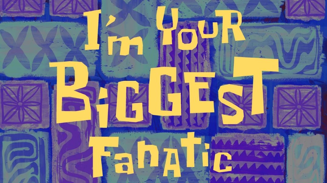 I'm Your Biggest Fanatic