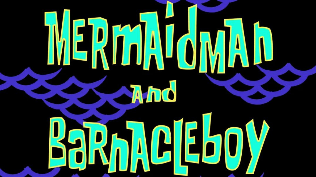 MermaidMan and BarnacleBoy