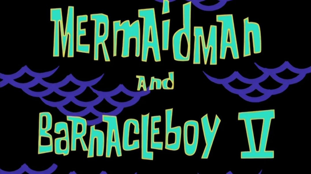 MermaidMan and BarnacleBoy V