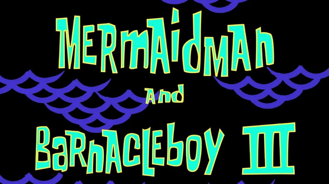 MermaidMan and BarnacleBoy III